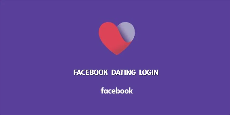 Login Facebook Dating App To Unlock The World Of Online Dating