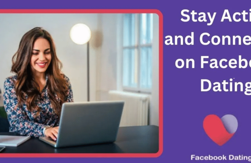 Staying Active And Connected With Singles On Facebook Dating