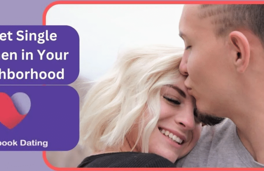 Facebook Dating for Singles – Meet Single Women in Your Neighborhood