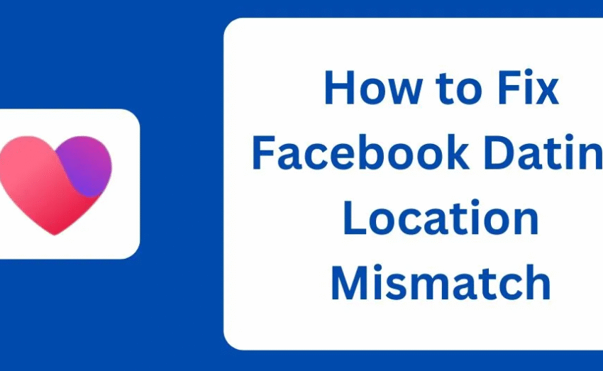 Facebook Dating Location - Fixing Facebook Location Mismatch